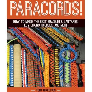 Skyhorse Publishing Paracord! : How To Make The Bracelets, Lanyards, Key Chains, Buckles, And More Skyhorse Publishing Paracord! : How To Make The Bracelets, Lanyards, Key Chains, Buckles, And More