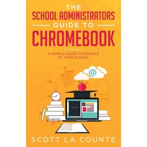 SL Editions The School Administrators Guide To Chromebook : A Simple Guide To Google At Your School SL Editions The School Administrators Guide To Chromebook : A Simple Guide To Google At Your School