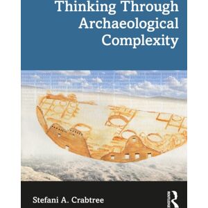 Left Coast Press Inc Thinking Through Archaeological Complexity Left Coast Press Inc Thinking Through Archaeological Complexity