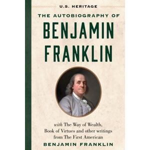 Humanix Books The Autobiography Of Benjamin Franklin (U.S. Heritage) : With The Way Of Wealth, Book Of Virtues And Other Writings From The First American Humanix Books The Autobiography Of Benjamin Franklin (U.S. Heritage) : With The Way Of Wealth, Book Of Virtues And Other Writings From The First American