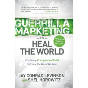 Morgan James Publishing llc Guerrilla Marketing To Heal The World : Combining Principles And Profit To Create The World We Want Morgan James Publishing llc Guerrilla Marketing To Heal The World : Combining Principles And Profit To Create The World We Want