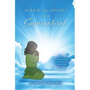 Xulon Press Several Encounters Of The Supernatural : A True Story Of A Young Woman'S Battle With Demonic Forces And How She Won The Victory Xulon Press Several Encounters Of The Supernatural : A True Story Of A Young Woman'S Battle With Demonic Forces And How She Won The Victory