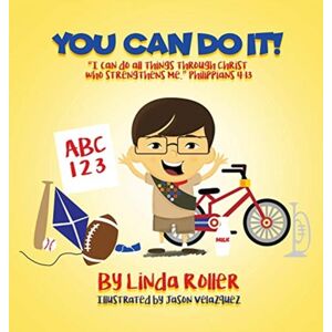 Xulon Press You Can Do It! : "I Can Do All Things Through Christ Who Strengthens Me." Philippians 4:13 Xulon Press You Can Do It! : "I Can Do All Things Through Christ Who Strengthens Me." Philippians 4:13