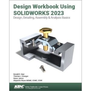 SDC Publications Design Workbook Using Solidworks 2023 : Design, Detailing, Assembly & Analysis Basics SDC Publications Design Workbook Using Solidworks 2023 : Design, Detailing, Assembly & Analysis Basics