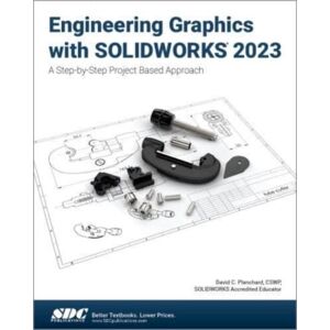 SDC Publications Engineering Graphics With Solidworks 2023 : A Step-By-Step Project Based Approach SDC Publications Engineering Graphics With Solidworks 2023 : A Step-By-Step Project Based Approach