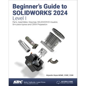 SDC Publications Beginner'S Guide To Solidworks 2024 - Level I : Parts, Assemblies, Drawings, Solidworks Visualize And Simulationxpress SDC Publications Beginner'S Guide To Solidworks 2024 - Level I : Parts, Assemblies, Drawings, Solidworks Visualize And Simulationxpress