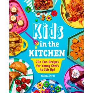Quarto Publishing Group USA Inc Kids In The Kitchen : 70+ Fun Recipes For Young Chefs To Stir Up! Quarto Publishing Group USA Inc Kids In The Kitchen : 70+ Fun Recipes For Young Chefs To Stir Up!