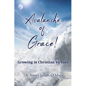 Xulon Press Avalanche Of Grace! : Growing In Christian Virtues Xulon Press Avalanche Of Grace! : Growing In Christian Virtues