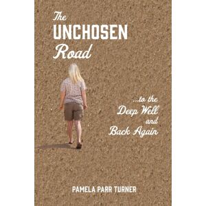 Xulon Press The Unchosen Road... ...To The Deep Well And Back Again Xulon Press The Unchosen Road... ...To The Deep Well And Back Again