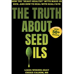 Skyhorse Publishing The Truth About Seed Oils : How The "Heart-Healthy" Myth Made Us Sick—and How To Heal With Real Fats Skyhorse Publishing The Truth About Seed Oils : How The "Heart-Healthy" Myth Made Us Sick—and How To Heal With Real Fats
