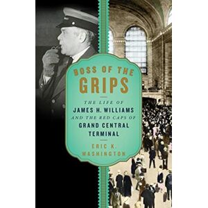 WW Norton & Co Boss Of The Grips : The Life Of James H. Williams And The Red Caps Of Grand Central Terminal WW Norton & Co Boss Of The Grips : The Life Of James H. Williams And The Red Caps Of Grand Central Terminal