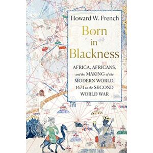 W W Norton & Co Ltd Born In Blackness : Africa, Africans, And The Making Of The Modern World, 1471 To The Second World War W W Norton & Co Ltd Born In Blackness : Africa, Africans, And The Making Of The Modern World, 1471 To The Second World War