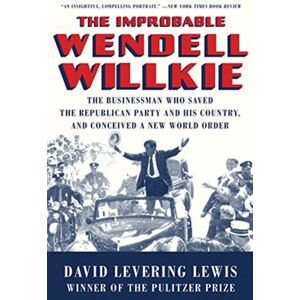 W W Norton & Co Ltd The Improbable Wendell Willkie : The Businessman Who Saved The Republican Party And His Country, And Conceived A World Order W W Norton & Co Ltd The Improbable Wendell Willkie : The Businessman Who Saved The Republican Party And His Country, And Conceived A World Order
