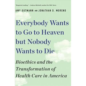 WW Norton & Co Everybody Wants To Go To Heaven But Nobody Wants To Die : Bioethics And The Transformation Of Health Care In America WW Norton & Co Everybody Wants To Go To Heaven But Nobody Wants To Die : Bioethics And The Transformation Of Health Care In America
