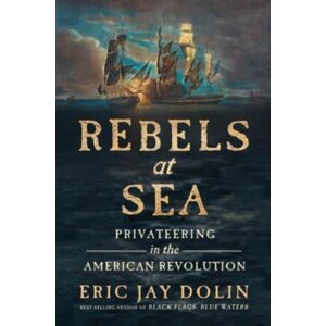 WW Norton & Co Rebels At Sea : Privateering In The American Revolution WW Norton & Co Rebels At Sea : Privateering In The American Revolution