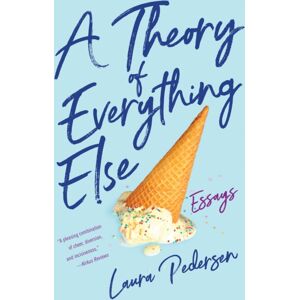 She Writes Press A Theory Of Everything Else : Essays She Writes Press A Theory Of Everything Else : Essays