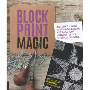 Quarto Publishing Group USA Inc Block Print Magic : The Essential Guide To Designing, Carving, And Taking Your Artwork Further With Relief Printing Quarto Publishing Group USA Inc Block Print Magic : The Essential Guide To Designing, Carving, And Taking Your Artwork Further With Relief Printing