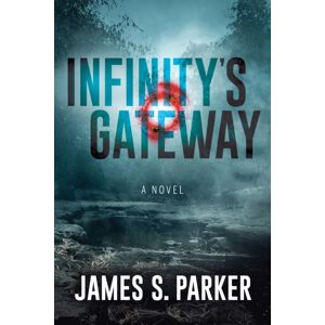 Morgan James Publishing llc Infinity'S Gateway : A Novel Morgan James Publishing llc Infinity'S Gateway : A Novel