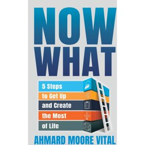 Morgan James Publishing llc Now What : 5 Steps To Get Up And Create The Most Of Life Morgan James Publishing llc Now What : 5 Steps To Get Up And Create The Most Of Life