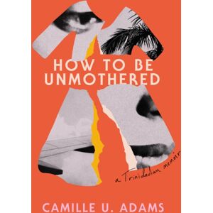 Restless Books How To Be Unmothered : A Trinidadian Memoir Restless Books How To Be Unmothered : A Trinidadian Memoir