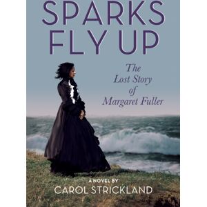Easton Studio Press Sparks Fly Up: The Lost Story Of Margaret Fuller : A Novel Easton Studio Press Sparks Fly Up: The Lost Story Of Margaret Fuller : A Novel