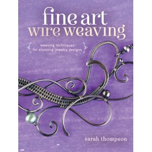 Interweave Press Inc Fine Art Wire Weaving : Weaving Techniques For Stunning Jewelry Designs Interweave Press Inc Fine Art Wire Weaving : Weaving Techniques For Stunning Jewelry Designs