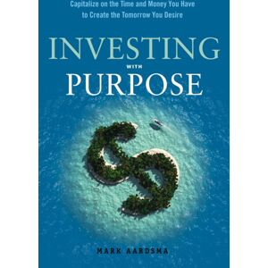 Red Wheel/Weiser Investing With Purpose : Capitalize On The Time And Money You Have To Create The Tomorrow You Desire Red Wheel/Weiser Investing With Purpose : Capitalize On The Time And Money You Have To Create The Tomorrow You Desire