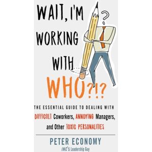 Red Wheel/Weiser Wait, I'M Working With Who?!? : The Essential Guide To Dealing With Difficult Coworkers, Annoying Managers, And Other Toxic Personalities Red Wheel/Weiser Wait, I'M Working With Who?!? : The Essential Guide To Dealing With Difficult Coworkers, Annoying Managers, And Other Toxic Personalities