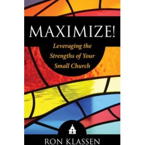 Deep River Books Maximize! : Leveraging The Strengths Of Your Small Church Deep River Books Maximize! : Leveraging The Strengths Of Your Small Church