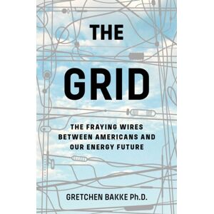 Bloomsbury Publishing Plc The Grid : The Fraying Wires Between Americans And Our Energy Future Bloomsbury Publishing Plc The Grid : The Fraying Wires Between Americans And Our Energy Future