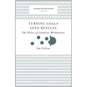 Harvard Business Review Press Turning Goals Into Results (Harvard Business Review Classics) : The Power Of Catalytic Mechanisms Harvard Business Review Press Turning Goals Into Results (Harvard Business Review Classics) : The Power Of Catalytic Mechanisms