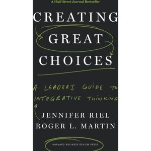 Harvard Business Review Press Creating Great Choices : A Leader'S Guide To Integrative Thinking Harvard Business Review Press Creating Great Choices : A Leader'S Guide To Integrative Thinking