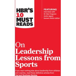 Harvard Business Review Press Hbr'S 10 Must Reads On Leadership Lessons From Sports (Featuring Interviews With Sir Alex Ferguson, Kareem Abdul-Jabbar, Andre Agassi) Harvard Business Review Press Hbr'S 10 Must Reads On Leadership Lessons From Sports (Featuring Interviews With Sir Alex Ferguson, Kareem Abdul-Jabbar, Andre Agassi)