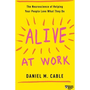 Harvard Business Review Press Alive At Work : The Neuroscience Of Helping Your People Love What They Do Harvard Business Review Press Alive At Work : The Neuroscience Of Helping Your People Love What They Do