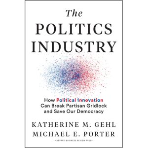 Harvard Business Review Press The Politics Industry : How Political Can Break Partisan Gridlock And Save Our Democracy Harvard Business Review Press The Politics Industry : How Political Can Break Partisan Gridlock And Save Our Democracy