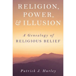 Prometheus Books Religion, Power, And Illusion : A Genealogy Of Religious Belief Prometheus Books Religion, Power, And Illusion : A Genealogy Of Religious Belief