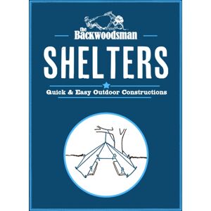 Menasha Ridge Press Inc. Backwoodsman Guide To Shelters : Quick & Easy Outdoor Constructions Menasha Ridge Press Inc. Backwoodsman Guide To Shelters : Quick & Easy Outdoor Constructions