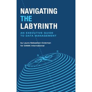 Technics Publications LLC Navigating The Labyrinth : An Executive Guide To Data Management Technics Publications LLC Navigating The Labyrinth : An Executive Guide To Data Management