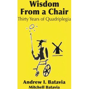 Booklocker.com Wisdom From A Chair : Thirty Years Of Quadriplegia - The Memoirs Of Andrew I. Batavia Booklocker.com Wisdom From A Chair : Thirty Years Of Quadriplegia - The Memoirs Of Andrew I. Batavia