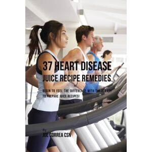Live Stronger Faster 37 Heart Disease Juice Recipe Remedies : Begin To Feel The Difference With These Easy To Prepare Juice Recipes! Live Stronger Faster 37 Heart Disease Juice Recipe Remedies : Begin To Feel The Difference With These Easy To Prepare Juice Recipes!