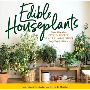 Workman Publishing Edible Houseplants : Grow Your Own Citrus, Coffee, Vanilla, And 43 Other Tasty Tropical Plants Workman Publishing Edible Houseplants : Grow Your Own Citrus, Coffee, Vanilla, And 43 Other Tasty Tropical Plants