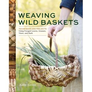 Workman Publishing Weaving Wild Baskets : Techniques And Projects Using Foraged Leaves, Grasses, Vines, And Bark Workman Publishing Weaving Wild Baskets : Techniques And Projects Using Foraged Leaves, Grasses, Vines, And Bark