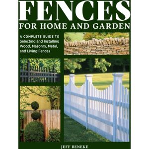 Workman Publishing Fences For Home And Garden : A Complete Guide To Selecting And Installing Wood, Masonry, Metal, And Living Fences Workman Publishing Fences For Home And Garden : A Complete Guide To Selecting And Installing Wood, Masonry, Metal, And Living Fences