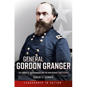 Casemate Publishers General Gordon Granger : The Savior Of Chickamauga And The Man Behind "Juneteenth" Casemate Publishers General Gordon Granger : The Savior Of Chickamauga And The Man Behind "Juneteenth"