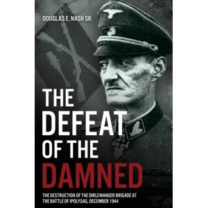 Casemate Publishers The Defeat Of The Damned : The Destruction Of The Dirlewanger Brigade At The Battle Of Ipolysag, December 1944 Casemate Publishers The Defeat Of The Damned : The Destruction Of The Dirlewanger Brigade At The Battle Of Ipolysag, December 1944