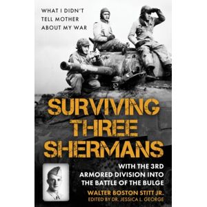 Casemate Publishers Surviving Three Shermans: With The 3rd Armored Division Into The Battle Of The Bulge : What I Didn’t Tell Mother About My War Casemate Publishers Surviving Three Shermans: With The 3rd Armored Division Into The Battle Of The Bulge : What I Didn’t Tell Mother About My War