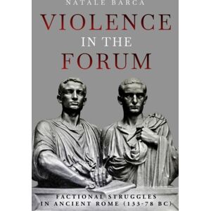 Casemate Publishers Violence In The Forum : Factional Struggles In Ancient Rome (133-78 Bc) Casemate Publishers Violence In The Forum : Factional Struggles In Ancient Rome (133-78 Bc)