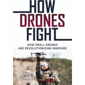 Casemate Publishers How Drones Fight : How Small Drones Are Revolutionizing Warfare Casemate Publishers How Drones Fight : How Small Drones Are Revolutionizing Warfare