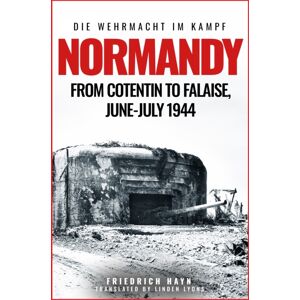 Casemate Publishers Normandy : From Cotentin To Falaise, June–july 1944 Casemate Publishers Normandy : From Cotentin To Falaise, June–july 1944