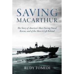 Casemate Publishers Saving Macarthur : The Story Of America'S Most Daring Naval Rescue, And Of The Men It Left Behind Casemate Publishers Saving Macarthur : The Story Of America'S Most Daring Naval Rescue, And Of The Men It Left Behind